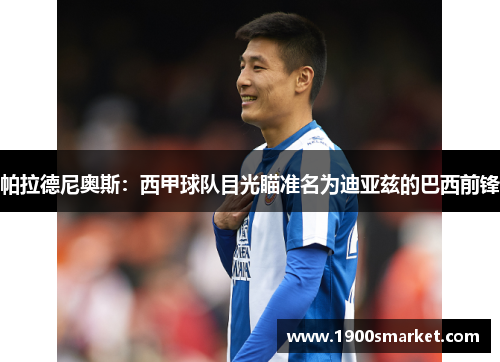 帕拉德尼奥斯：西甲球队目光瞄准名为迪亚兹的巴西前锋